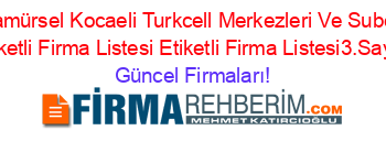 Karamürsel+Kocaeli+Turkcell+Merkezleri+Ve+Subeleri+Etiketli+Firma+Listesi+Etiketli+Firma+Listesi3.Sayfa Güncel+Firmaları!