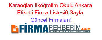 Karaoğlan+Ilköğretim+Okulu+Ankara+Etiketli+Firma+Listesi6.Sayfa Güncel+Firmaları!