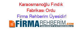 Karaosmanoğlu+Fındık+Fabrikası+Ordu Firma+Rehberim+Üyesidir!