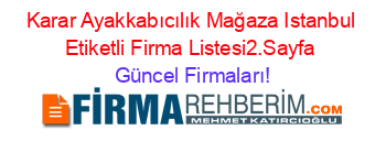 Karar+Ayakkabıcılık+Mağaza+Istanbul+Etiketli+Firma+Listesi2.Sayfa Güncel+Firmaları!