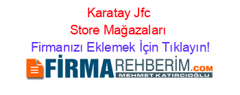 Karatay+Jfc+Store+Mağazaları Firmanızı+Eklemek+İçin+Tıklayın!