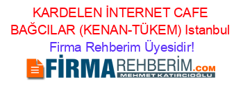 KARDELEN+İNTERNET+CAFE+BAĞCILAR+(KENAN-TÜKEM)+Istanbul Firma+Rehberim+Üyesidir!