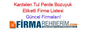 Kardelen+Tul+Perde+Bozuyuk+Etiketli+Firma+Listesi Güncel+Firmaları!