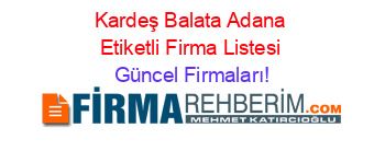 Kardeş+Balata+Adana+Etiketli+Firma+Listesi Güncel+Firmaları!