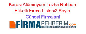 Karesi+Alüminyum+Levha+Rehberi+Etiketli+Firma+Listesi2.Sayfa Güncel+Firmaları!