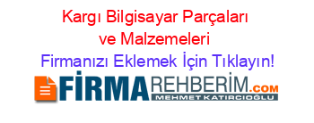 Kargı+Bilgisayar+Parçaları+ve+Malzemeleri Firmanızı+Eklemek+İçin+Tıklayın!