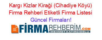 Kargı+Kizlar+Kiraği+(Cihadiye+Köyü)+Firma+Rehberi+Etiketli+Firma+Listesi Güncel+Firmaları!