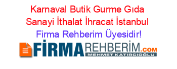 Karnaval+Butik+Gurme+Gıda+Sanayi+İthalat+İhracat+İstanbul Firma+Rehberim+Üyesidir!