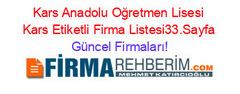 Kars+Anadolu+Oğretmen+Lisesi+Kars+Etiketli+Firma+Listesi33.Sayfa Güncel+Firmaları!