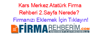 Kars+Merkez+Atatürk+Firma+Rehberi+2.Sayfa+Nerede?+ Firmanızı+Eklemek+İçin+Tıklayın!
