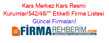 Kars+Merkez+Kars+Resmi+Kurumlar/542/46/””+Etiketli+Firma+Listesi Güncel+Firmaları!
