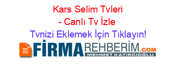 +Kars+Selim+Tvleri+-+Canlı+Tv+İzle Tvnizi+Eklemek+İçin+Tıklayın!