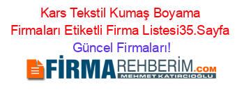 Kars+Tekstil+Kumaş+Boyama+Firmaları+Etiketli+Firma+Listesi35.Sayfa Güncel+Firmaları!