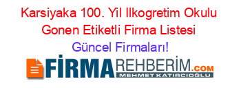 Karsiyaka+100.+Yil+Ilkogretim+Okulu+Gonen+Etiketli+Firma+Listesi Güncel+Firmaları!