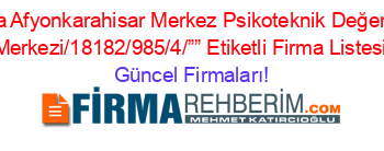 Karsiyaka+Afyonkarahisar+Merkez+Psikoteknik+Değerlendirme+Merkezi/18182/985/4/””+Etiketli+Firma+Listesi Güncel+Firmaları!