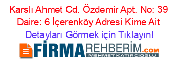 Karslı+Ahmet+Cd.+Özdemir+Apt.+No:+39+Daire:+6+İçerenköy+Adresi+Kime+Ait Detayları+Görmek+için+Tıklayın!