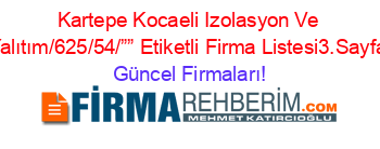 Kartepe+Kocaeli+Izolasyon+Ve+Yalıtım/625/54/””+Etiketli+Firma+Listesi3.Sayfa Güncel+Firmaları!