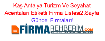 Kaş+Antalya+Turizm+Ve+Seyahat+Acentaları+Etiketli+Firma+Listesi2.Sayfa Güncel+Firmaları!