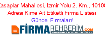 Kasaplar+Mahallesi,+Izmir+Yolu+2.+Km.,+10100+Adresi+Kime+Ait+Etiketli+Firma+Listesi Güncel+Firmaları!