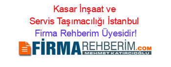 Kasar+İnşaat+ve+Servis+Taşımacılığı+İstanbul Firma+Rehberim+Üyesidir!