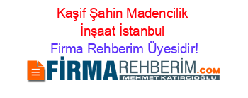 Kaşif+Şahin+Madencilik+İnşaat+İstanbul Firma+Rehberim+Üyesidir!