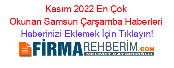 Kasım+2022+En+Çok+Okunan+Samsun+Çarşamba+Haberleri Haberinizi+Eklemek+İçin+Tıklayın!