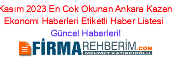 Kasım+2023+En+Cok+Okunan+Ankara+Kazan+Ekonomi+Haberleri+Etiketli+Haber+Listesi+ Güncel+Haberleri!