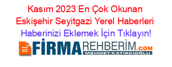Kasım+2023+En+Çok+Okunan+Eskişehir+Seyitgazi+Yerel+Haberleri Haberinizi+Eklemek+İçin+Tıklayın!