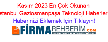 Kasım+2023+En+Çok+Okunan+İstanbul+Gaziosmanpaşa+Teknoloji+Haberleri Haberinizi+Eklemek+İçin+Tıklayın!