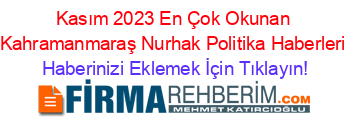 Kasım+2023+En+Çok+Okunan+Kahramanmaraş+Nurhak+Politika+Haberleri Haberinizi+Eklemek+İçin+Tıklayın!