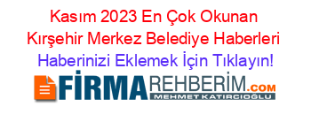 Kasım+2023+En+Çok+Okunan+Kırşehir+Merkez+Belediye+Haberleri Haberinizi+Eklemek+İçin+Tıklayın!