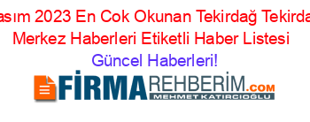 Kasım+2023+En+Cok+Okunan+Tekirdağ+Tekirdağ+Merkez+Haberleri+Etiketli+Haber+Listesi+ Güncel+Haberleri!