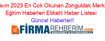 Kasım+2023+En+Cok+Okunan+Zonguldak+Merkez+Eğitim+Haberleri+Etiketli+Haber+Listesi+ Güncel+Haberleri!