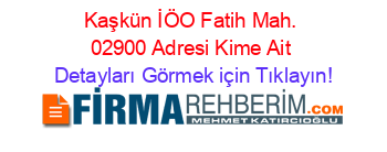 Kaşkün+İÖO+Fatih+Mah.+02900+Adresi+Kime+Ait Detayları+Görmek+için+Tıklayın!