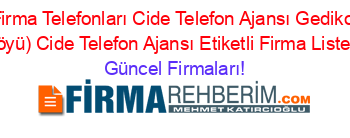 Kastamonu+Firma+Telefonları+Cide+Telefon+Ajansı+Gedikoğlu+(Velioğlu+Köyü)+Cide+Telefon+Ajansı+Etiketli+Firma+Listesi Güncel+Firmaları!