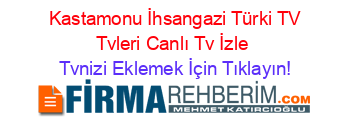 +Kastamonu+İhsangazi+Türki+TV+Tvleri+Canlı+Tv+İzle Tvnizi+Eklemek+İçin+Tıklayın!