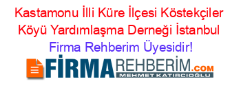 Kastamonu+İlli+Küre+İlçesi+Köstekçiler+Köyü+Yardımlaşma+Derneği+İstanbul Firma+Rehberim+Üyesidir!