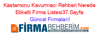 Kastamonu+Kavurmacı+Rehberi+Nerede+Etiketli+Firma+Listesi37.Sayfa Güncel+Firmaları!