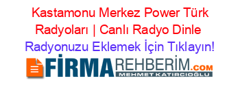 +Kastamonu+Merkez+Power+Türk+Radyoları+|+Canlı+Radyo+Dinle Radyonuzu+Eklemek+İçin+Tıklayın!