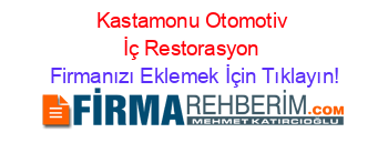 Kastamonu+Otomotiv+İç+Restorasyon Firmanızı+Eklemek+İçin+Tıklayın!