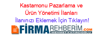 Kastamonu+Pazarlama+ve+Ürün+Yönetimi+İlanları İlanınızı+Eklemek+İçin+Tıklayın!