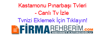 +Kastamonu+Pınarbaşı+Tvleri+-+Canlı+Tv+İzle Tvnizi+Eklemek+İçin+Tıklayın!