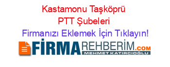 Kastamonu+Taşköprü+PTT+Şubeleri Firmanızı+Eklemek+İçin+Tıklayın!