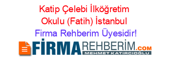 Katip+Çelebi+İlköğretim+Okulu+(Fatih)+İstanbul Firma+Rehberim+Üyesidir!