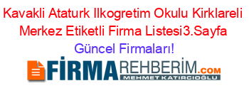Kavakli+Ataturk+Ilkogretim+Okulu+Kirklareli+Merkez+Etiketli+Firma+Listesi3.Sayfa Güncel+Firmaları!