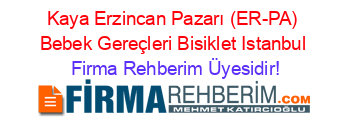 Kaya+Erzincan+Pazarı+(ER-PA)+Bebek+Gereçleri+Bisiklet+Istanbul Firma+Rehberim+Üyesidir!