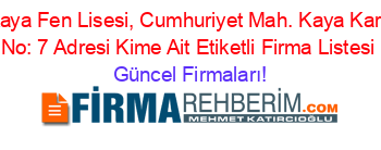 Kaya+Karakaya+Fen+Lisesi,+Cumhuriyet+Mah.+Kaya+Karakaya+Sok.+No:+7+Adresi+Kime+Ait+Etiketli+Firma+Listesi Güncel+Firmaları!