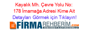 Kayalık+Mh.+Çevre+Yolu+No:+178+İmamağa+Adresi+Kime+Ait Detayları+Görmek+için+Tıklayın!