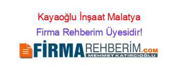 Kayaoğlu+İnşaat+Malatya Firma+Rehberim+Üyesidir!