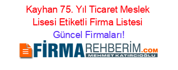 Kayhan+75.+Yıl+Ticaret+Meslek+Lisesi+Etiketli+Firma+Listesi Güncel+Firmaları!